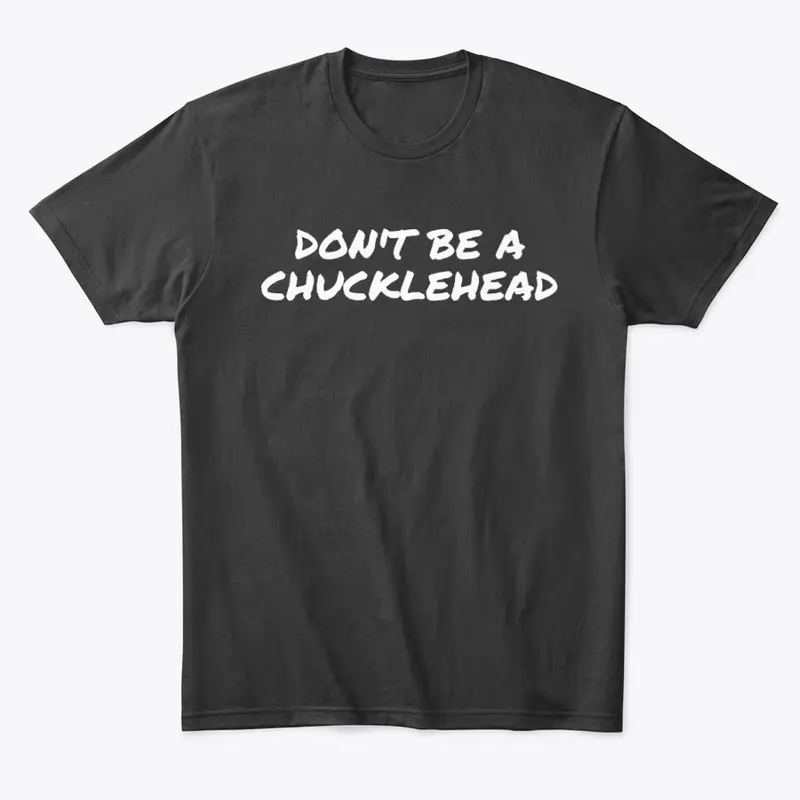 Don't be a chucklehead t shirt